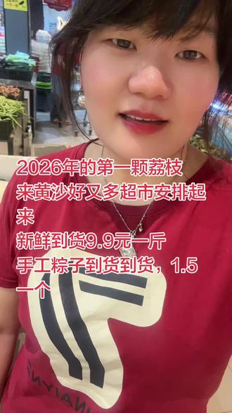 2026年的第一颗荔枝
来黄沙好又多超市安排起来
新鲜到货9.9元一斤
手工粽子到货到货,1.5一个#荔枝熟了 #正宗传统粽子