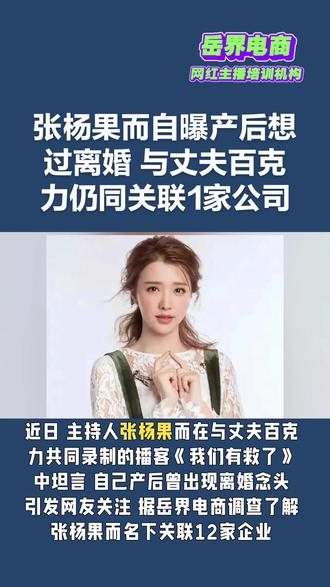 张杨果而自曝产后想过离婚,与丈夫百克力仍共同关联1家公司。#张杨果而 #百克力 #岳界电商网红主播培训机构 #网红培训班 #主播培训班