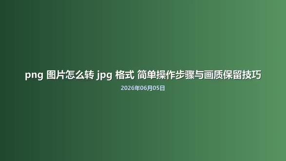 png 图片怎么转 jpg 格式 简单操作步骤与画质保留技巧