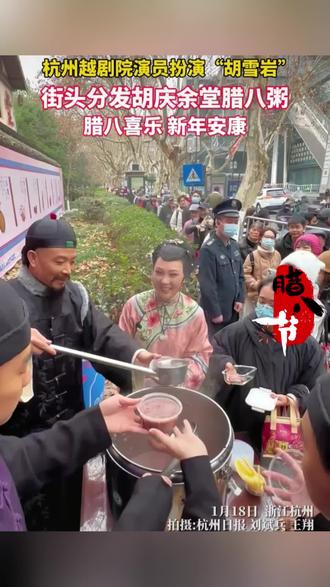 杭州越剧院演员扮演“胡雪岩”,街头分发胡庆余堂腊八粥。祝大家腊八喜乐,新年安康。(来源:杭州日报)