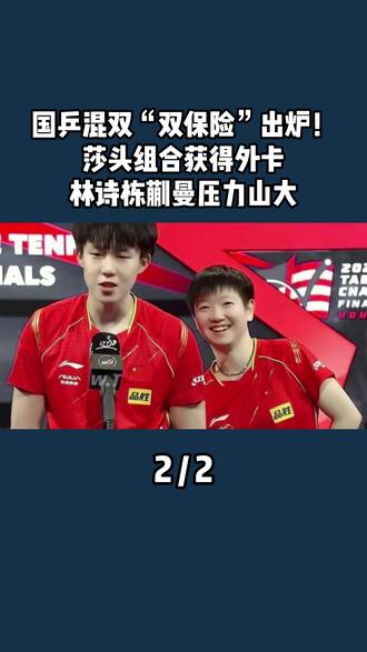 国乒混双“双保险”出炉!莎头组合获得外卡,林诗栋蒯曼压力山大