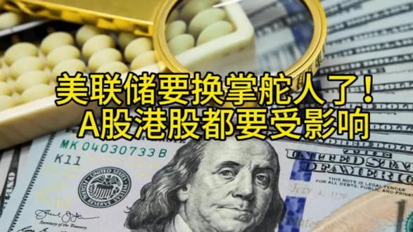 #美联储要换掌舵人了!A股港股都要受影响