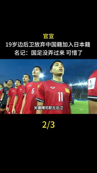 官宣,19岁边后卫放弃中国籍加入日本籍 名记:国足没弄过来 可惜了