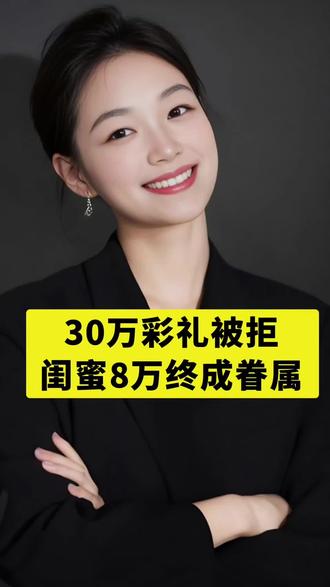 30万彩礼被拒,闺蜜8万终成眷属#百姓故事