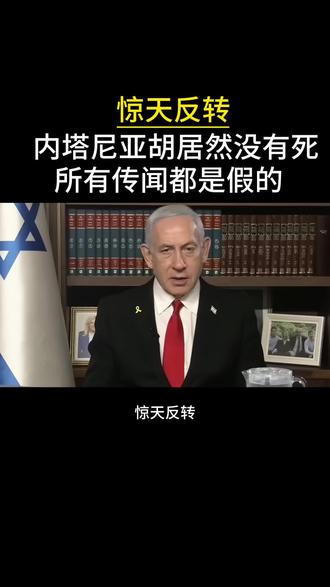 惊天反转!全网刷屏的内塔尼亚胡“死讯”均是假的 #以色列