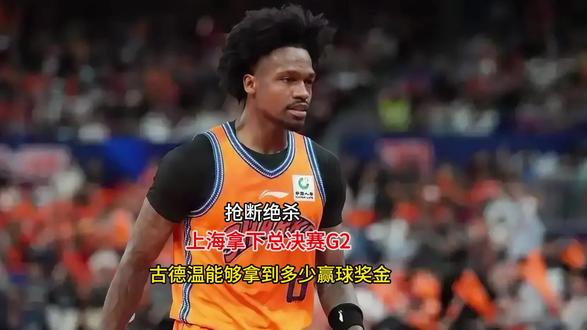 抢断绝杀,上海拿下总决赛G2,古德温能够拿到多少赢球奖金?