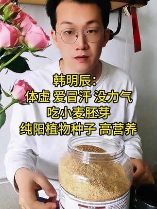 韩明辰:体弱吃什么才有营养?要想身体健壮多吃含胚芽的食物!每天早上起来我得来一杯小麦胚芽 营养健康无负担#小麦胚芽 #韩明辰 #食疗小妙招 #养生#营养健康