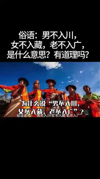 俗语:男不入川,女不入藏,老不入广,是什么意思?有道理吗?#民间俗语 #老人言 #知识分享 #干货 #文化传承