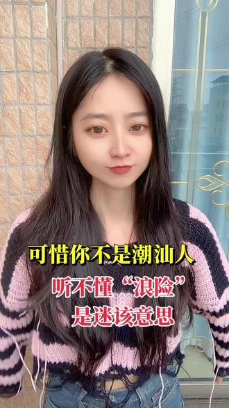 可惜你不是潮汕人听不懂潮汕方言“浪险”是迷该#潮汕#潮汕女该#胶已人#潮汕话#潮汕人