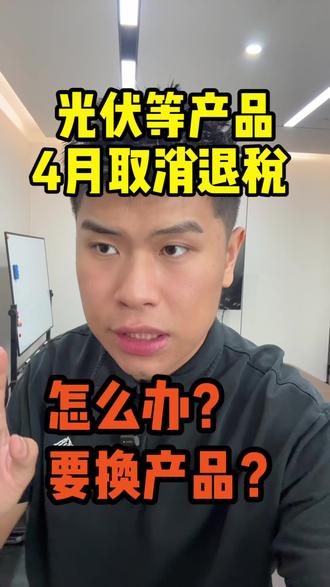 4月1号起光伏等产品249项全部取消出口退税 外贸商家该何去何从?#外贸出口 #贸易 #出口退税 #买单出口 #光伏