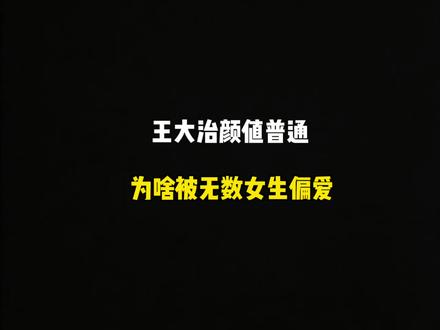 王大治颜值平平,为啥好多女生喜欢?#冷知识 #拒绝废话 #有趣的知识又增长了