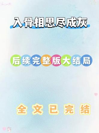 《入骨相思尽成灰》小说~超长版后续大结局来了!#入骨相思尽成灰 #入骨相思尽成灰后续 #入骨相思尽成灰大结局#一口气看完系列#文荒推荐