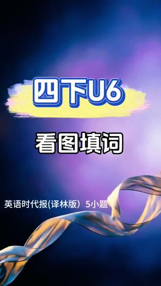 译林英语四下U6 看图填词 英语时代报 #四年级 #江苏 #译林版英语 #英语 #学霸