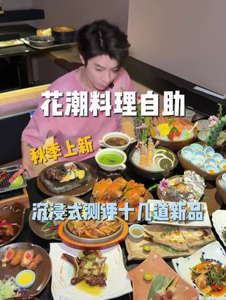 测评系列…花潮料理自助这波秋季上新到底值不值得来一分钟告诉你#花潮 #精致料理 #约会餐厅 #花潮秋季上新 #9月22日花潮博饼季