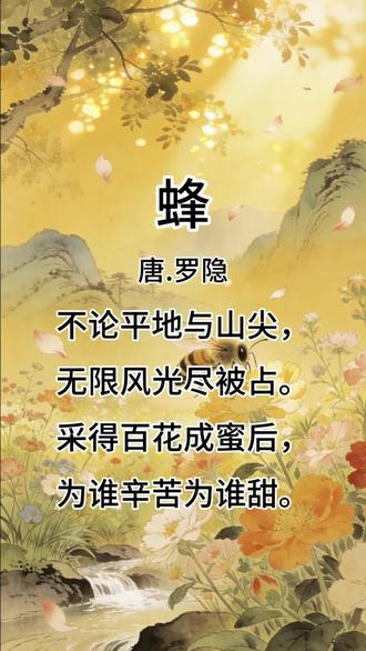#古诗 #古诗词 #古诗配画
《蜂》
唐.罗隐
不论平地与山尖,无限风光尽被占。
采得百花成蜜后,为谁辛苦为谁甜。