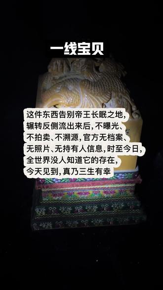 这件东西告别帝王长眠之地,
辗转反侧流出来后,不曝光、不拍卖、不溯源,官方无档案、无照片、无持有人信息,时至今日,全世界没人知道它的存在,今天见到,真乃三生有幸