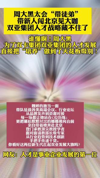 #乡村大舞台#乡村振兴#周大黑#非遗传承#双百工程@抖音媒体内容优推官 @抖音创作小助手 @抖音创作灵感 @洋县菲菲农副产品销售店 @张 莉 @蒲坂木雕
周大黑太会“带徒弟”!带新人闯北京见大咖,双亚集团人才战略藏不住了
谁懂啊!周大黑为了双亚集团的人才发展,直接把“培养”做到了天花板级别!
让跟着自己多年的魏婷独当一面,带队征战各类高端会议、行业论坛,从品牌发声到资源对接,每一场都让她站在C位历练;更把幕后默默付出的娜娜推向台前,亲自带着她奔赴北京,登门求教顶尖教授学者,面对面请教部长级专家,从行业趋势到技术创新,手把手传递干货。
没有藏着掖着的私心,只有“让年轻人快速成长”的真心,这不仅是对员工的栽培,更是双亚集团人才战略的生动实践——把人才放在关键岗位打磨,用顶级资源赋能成长。
这样有格局、重传承的企业,难怪能在行业里稳步前行!你看好这两位新生代扛起双亚发展大旗吗?