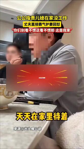 公公指责儿媳在家没工作,丈夫直接霸气护妻回怼#老公老婆