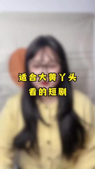 适合大黄丫头看的短剧#短剧推荐 #好剧推荐