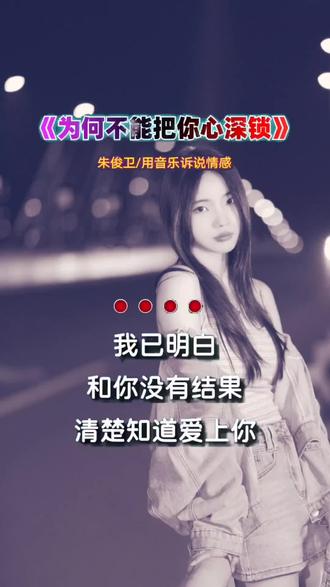 朱俊卫新歌#为何不能把你心深锁 感情的事,说遗憾也遗憾,说可惜,却也并不可惜!错过的人,是最爱的人,却不是最爱我的人!#情感音乐站 @抖音小助手 #音乐种草计划
