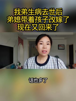 我弟生病去世后 弟媳带着孩子改嫁了 现在又回来了#情感故事