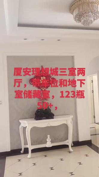 厦安理想城三室两厅,带车位和地下室储藏室,123瓶50+