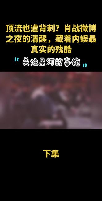 顶流也遭背刺?肖战微博之夜的清醒,藏着内娱最真实的残酷#明星 #热门 #上热搜 #微博之夜 #万万想不到