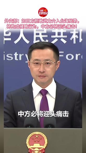 外交部:如日方胆敢武力介入台海局势,将构成侵略行为,中方必将迎头痛击!