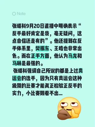 张继科在9月20日直播中被网友问到谁的反手最好时,明确表示“反手最好肯定是我,亳无疑问,这点自信还是有的”。他还提到在反手体系里,樊振东、王皓也非常出色。而在正手方面,他认为马龙和马琳是最强的。 张继科强调自己所说的都是上过奥运会的选手,因为只有奥运会这种级别的比赛才能真正检验正反手的实力,小比赛则看不出来#张继科#樊振东#王皓#马龙
