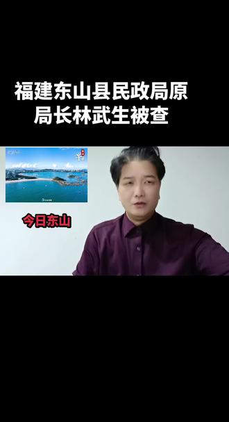 福建东山县民政局原局长林武生被查#漳州 #东山
