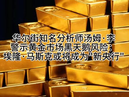 知名分析师汤姆·李警示黄金市场黑天鹅风险:埃隆·马斯克或将成为"新央行"