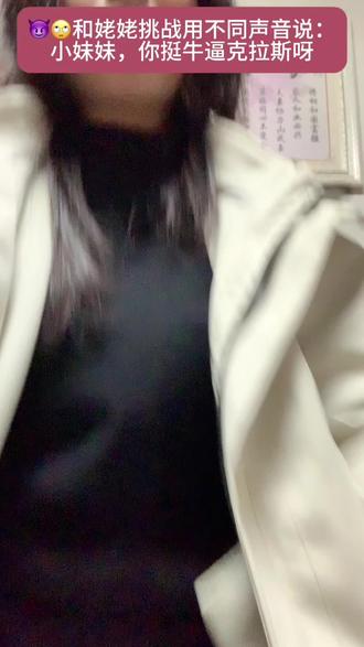 挑战用不同声音说:小妹妹你挺牛逼克拉斯呀
#小妹妹你挺牛逼克拉斯 #姥姥