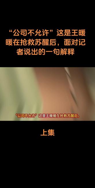 “公司不允许”这是王暖暖在抢救苏醒后,面对记者说出的一句解释#人物故事 #创作者扶持计划 #上热搜 #社会百态 #强烈推荐 @DOU+小助手