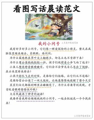 二年级下第六单元写话|心中的小问号
不知道如何下笔?格式+范文来了,一看就懂!
主题:大自然真奇妙,写出心中的小问号吧!
语文园地六的写话与以往写话形式不太一样——不用看图,也不用局限思维。只要是对大自然中天文、地理、动物、植物……任何好奇的问题,都可以写下来,不必解答。
写作要点:
✅ 把“问号”比作“爱探险的小精灵”——开头就有画面感
✅ 用上动词:翻跟头、撑小伞、眨眼睛、敲醒天空——问号自己会“动”
✅ 一问一换行,读起来清晰又有节奏
✅ 不用解答,只管大胆提问
这篇建议晨读3遍,孩子读完就知道:原来写“小问号”这么简单!#看图写话范文 #二年级写作素材 #家长收藏孩子受益 #看图写话