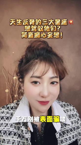 天生反骨的三大星座!想驾驭他们,简直妄想!#十二星座 #星座 #情感#人生感悟 #治愈系