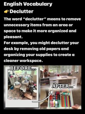 English Vocabulary
👉Declutter
The word “declutter” means to remove unnecessary items from an area or space to make it more organized and pleasant.
For example, you might declutter your desk by removing old papers and organizing your supplies to create a cleaner workspace. #english #china #usa #teacher #Todd