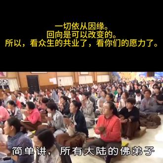 《圆觉经》155(甲二 教起因缘)
如来教法,决不孤起,起必有由。究其教起因缘,有总有别。总,即如来为一大事因缘故,出现于世。一大事因缘者,就是如来要开示众生,本有佛之知见,要令众生,悟入佛之知见,而得成佛是也。此为一代时教总因缘。——《大方广圆觉经讲义》圆瑛法师🙏
一切依从因缘。
回向是可以改变的。
所以,看众生的共业了,看你们的愿力了。