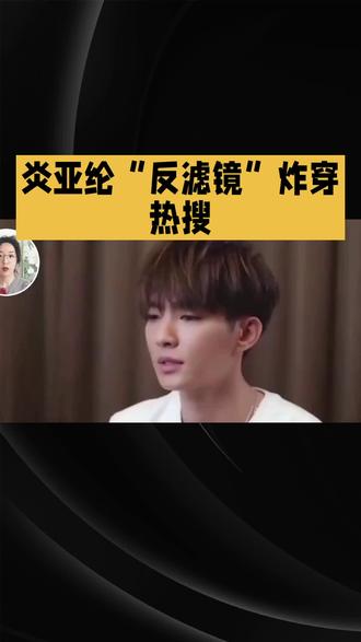 炎亚纶“反滤镜”炸穿热搜 #明星#娱乐