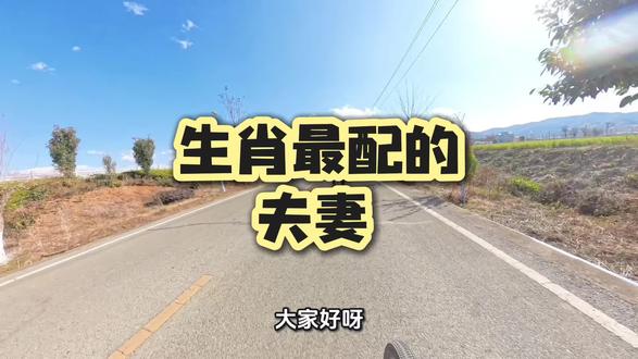据说生肖最配的夫妻
1、鼠牛:最勤俭的一对
2、牛马:最踏实的一对
3、虎猪:最浪漫的一对
4、兔狗:最富有的一对
5、龙鸡:最合拍的一对
6、蛇猴:最完美的一对
7、马羊:最默契的一对
8、羊兔:最互补的一对
9、猴龙:最亲密的一对
10、鸡蛇:最恩爱的一对
11、狗虎:最有才的一对
12、猪羊:最幸福的一对
#老铁登山队 #老铁骑行队