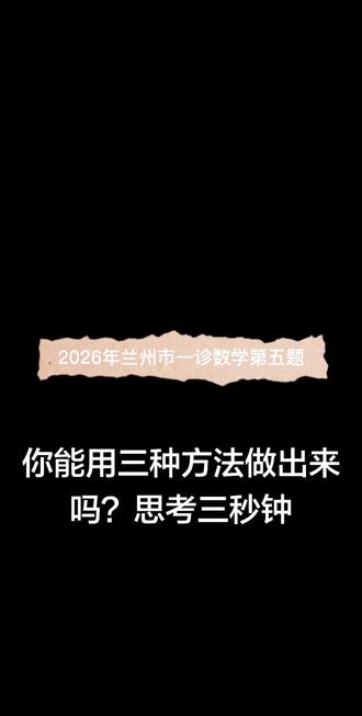 同学们,来听10年高考老教师讲解26年兰州市一诊数学题#兰州一诊 #甘肃高考#上热门