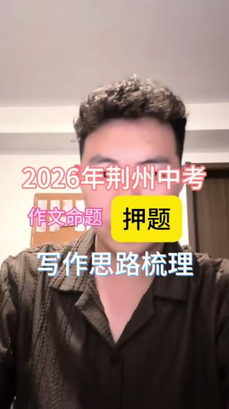 2026荆州中考语文 作文命题押题及写作思路梳理#中考压题 #荆州中考 #语文 #中学生考试技巧 #中考作文