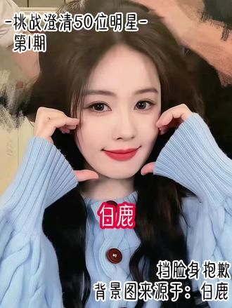 挑战澄清50位明星之白鹿#白鹿 #鞠婧祎 #魚鹿抑的专属话题