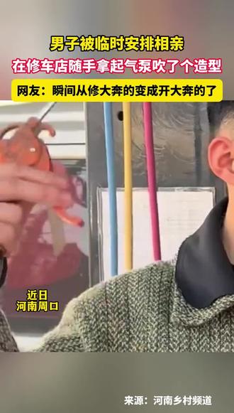 男子被临时安排相亲,在修车店随手拿起气泵吹了个造型,网友:瞬间从修大奔的变成开大奔的了。