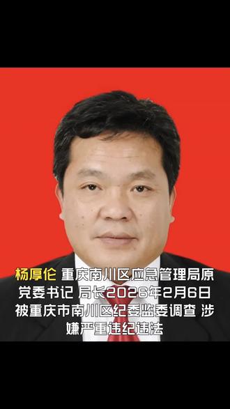 重庆南川区应急管理局原党委书记、局长杨厚伦被查#南川区应急管理局#南川区安监局#石溪镇#反腐倡廉#反贪