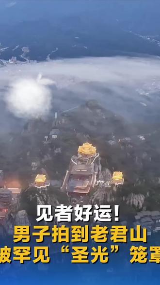 男子拍到老君山 被罕见“圣光”笼罩,见者好运!