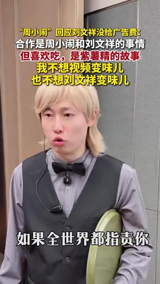 “周小闹”回应刘文祥没给广告费:合作是周小闹和刘文祥的事情,但喜欢吃,是紫薯精的故事,我不想视频变味儿,也不想刘文祥变味儿。