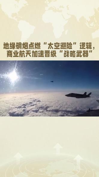 地缘硝烟点燃“太空避险”逻辑,商业航天加速晋级“战略武器”#商业航天