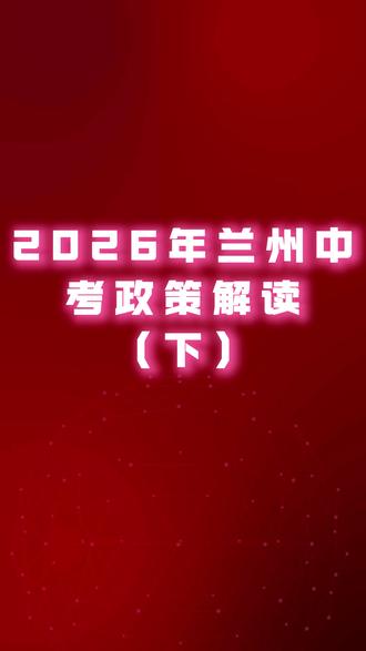 2026兰州中考政策解读(下)#中考升学规划指导 #中考成绩查询攻略 #中考录取分数线参考 #兰州中考