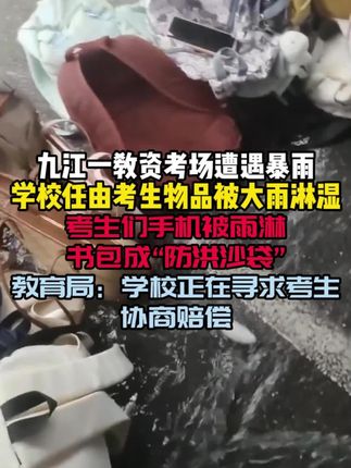 没人心疼他们吗?九江教资考试突降大雨,多名考生的手机和平板被雨淋湿,书包成了防洪沙袋。校方通报:正在与考生积极协商解决,对相应岗位责任人问责处理!