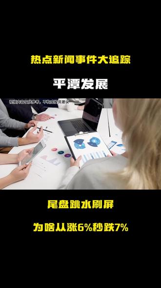 平潭发展尾盘跳水刷屏!为啥从涨6%秒跌7%? #平潭发展#涨知识 #热点新闻事件#科普#股票